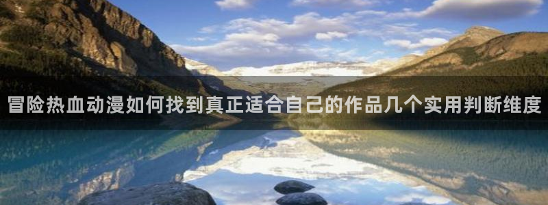 韩漫漫画免费：冒险热血动漫如何找到真正适合自己的作品几个实用判断维度配图