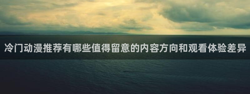 韩国漫画完整版：冷门动漫推荐有哪些值得留意的内容方向和观看体验差异配图