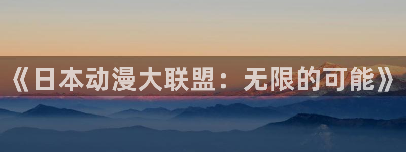 韩国漫画免费在线看：《日本动漫大联盟：无限的可能》配图
