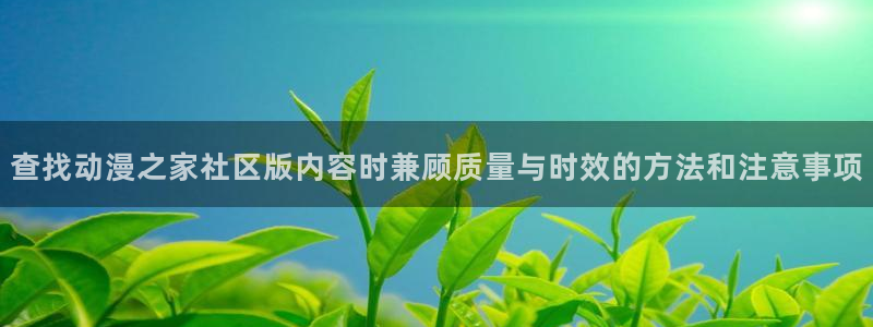 韩漫重生漫画推荐：查找动漫之家社区版内容时兼顾质量与时效的方法和注意事项配图