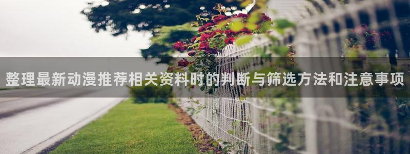 韩漫漫画热门新作：整理最新动漫推荐相关资料时的判断与筛选方法和注意事项配图