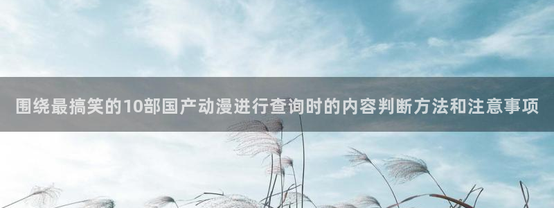 韩漫女性向漫画:围绕最搞笑的10部国产动漫进行查询时的内容判断方法和注意事项配图
